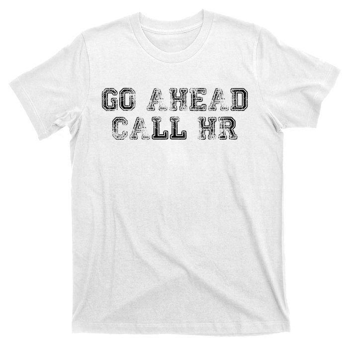 Work Humor For Office Staff Go Ahead Call Hr T-Shirt