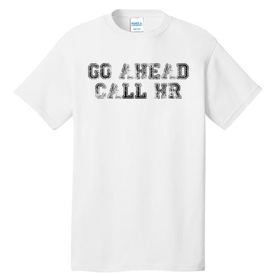 Work Humor For Office Staff Go Ahead Call Hr Tall T-Shirt