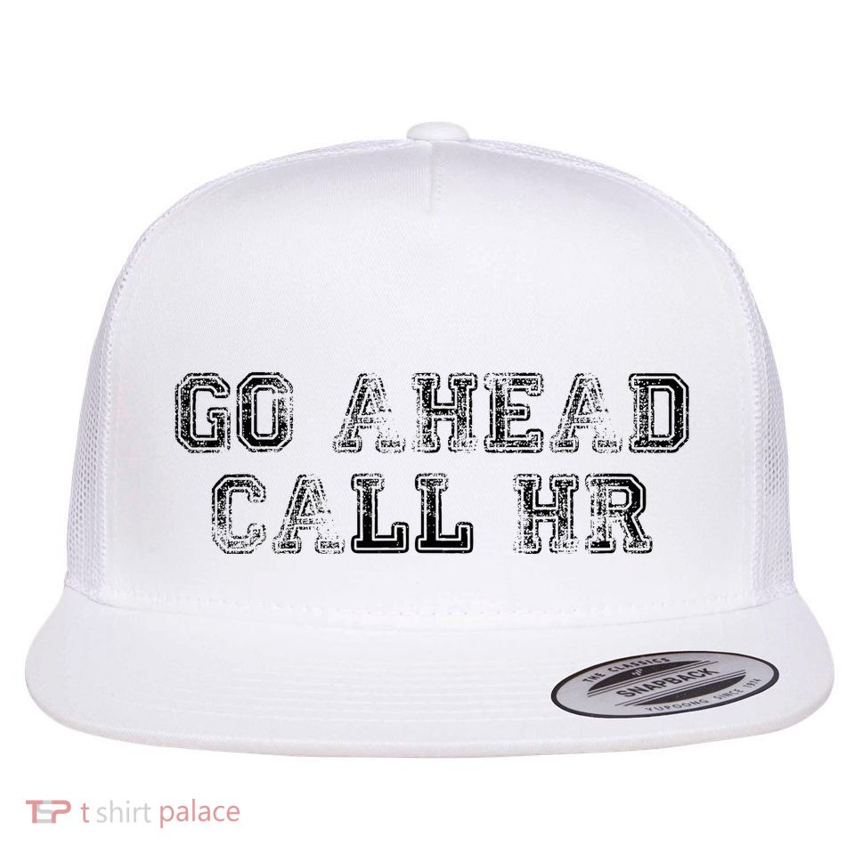 Work Humor For Office Staff Go Ahead Call Hr Flat Bill Trucker Hat