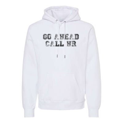 Work Humor For Office Staff Go Ahead Call Hr Premium Hoodie