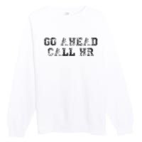 Work Humor For Office Staff Go Ahead Call Hr Premium Crewneck Sweatshirt