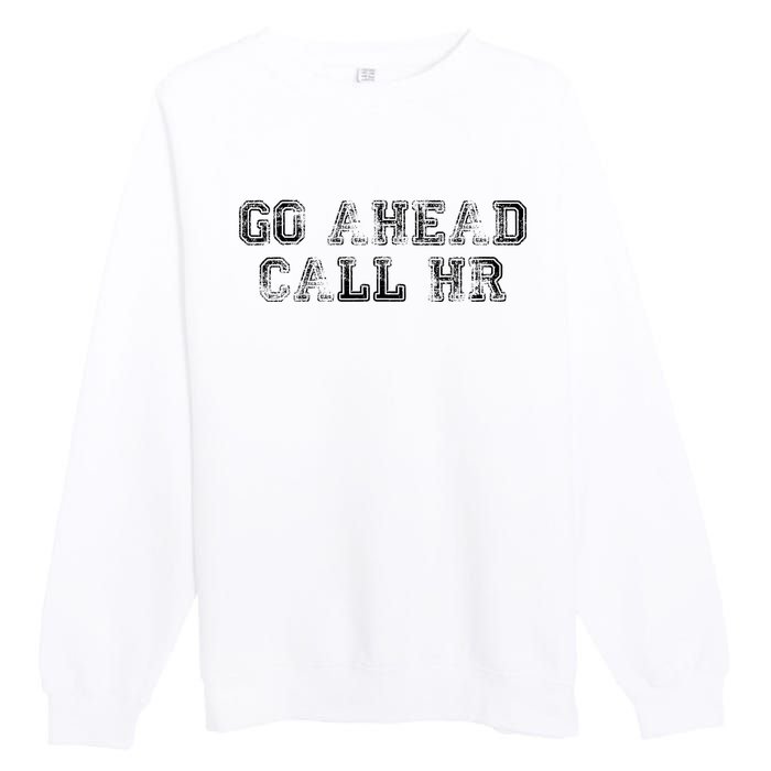 Work Humor For Office Staff Go Ahead Call Hr Premium Crewneck Sweatshirt