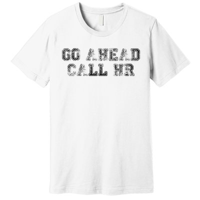 Work Humor For Office Staff Go Ahead Call Hr Premium T-Shirt