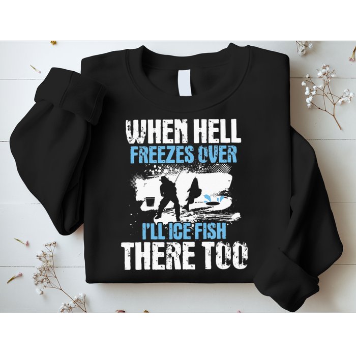 When Hell Freezes Over I'll Ice Fish There - Ice Fishing Sweatshirt