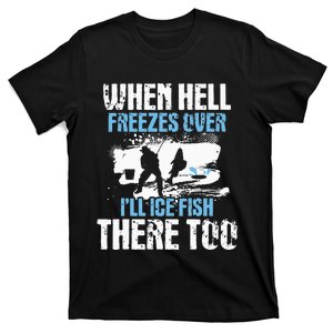 When Hell Freezes Over I'll Ice Fish There - Ice Fishing T-Shirt