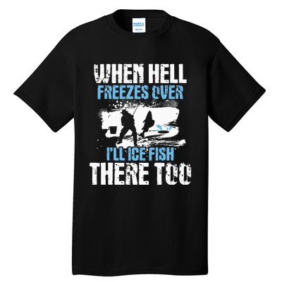 When Hell Freezes Over I'll Ice Fish There - Ice Fishing Tall T-Shirt