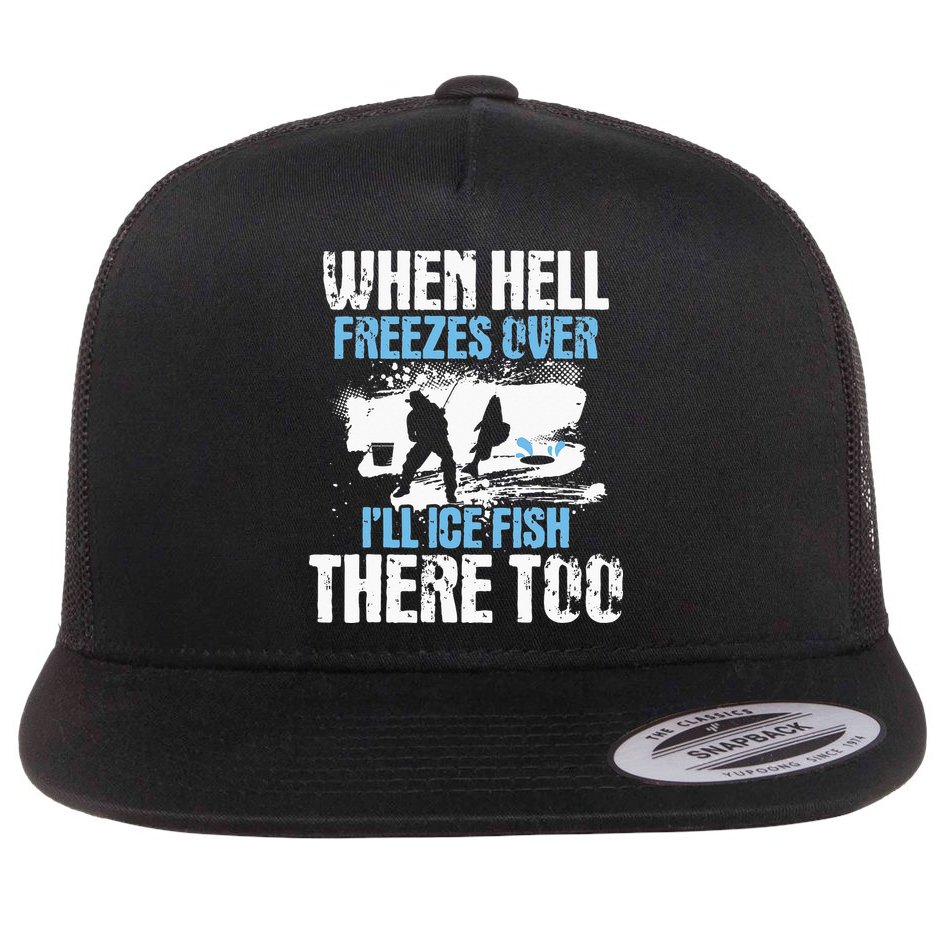 When Hell Freezes Over I'll Ice Fish There - Ice Fishing Flat Bill Trucker Hat