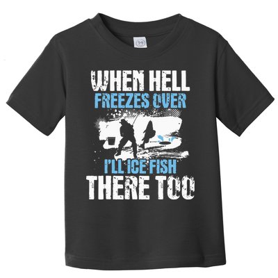 When Hell Freezes Over I'll Ice Fish There - Ice Fishing Toddler T-Shirt