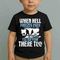 When Hell Freezes Over I'll Ice Fish There - Ice Fishing Toddler T-Shirt