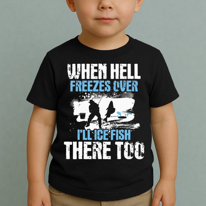 When Hell Freezes Over I'll Ice Fish There - Ice Fishing Toddler T-Shirt