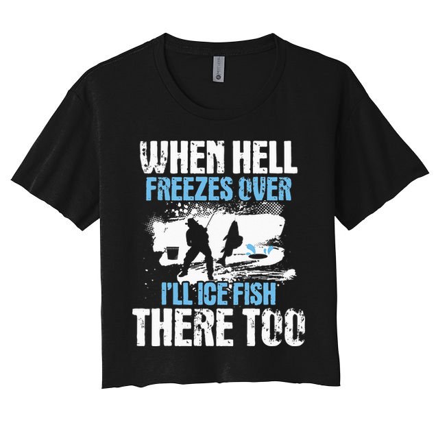 When Hell Freezes Over I'll Ice Fish There - Ice Fishing Crop Top