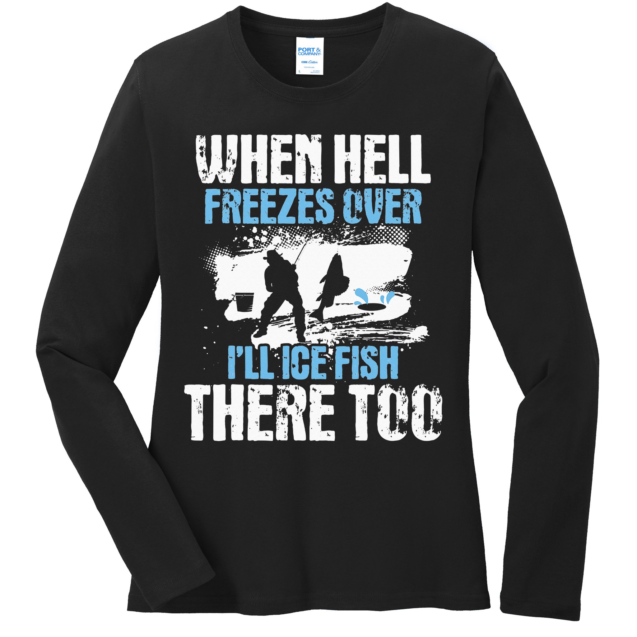 When Hell Freezes Over I'll Ice Fish There - Ice Fishing Ladies Long Sleeve Shirt