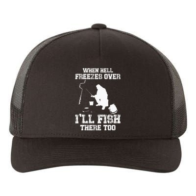 When Hell Freezes Over I'll Ice Fish There Too Ice Fishing Yupoong Adult 5-Panel Trucker Hat