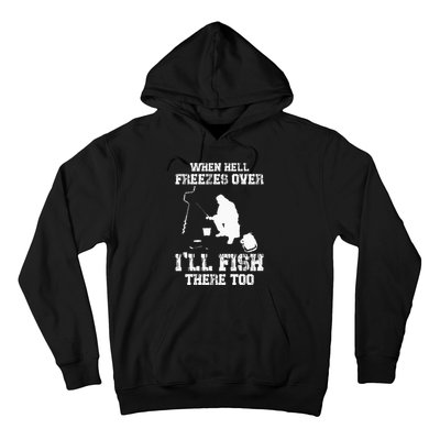 When Hell Freezes Over I'll Ice Fish There Too Ice Fishing Hoodie