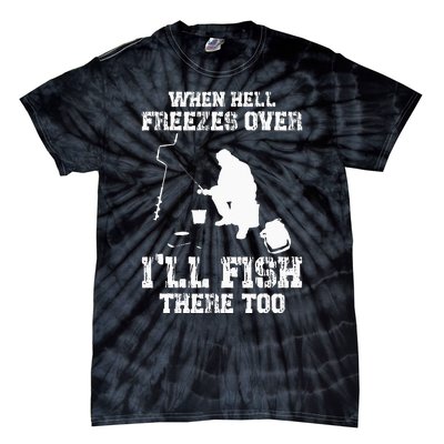 When Hell Freezes Over I'll Ice Fish There Too Ice Fishing Tie-Dye T-Shirt