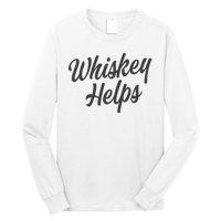 Whiskey Helps Funny Long Sleeve Shirt