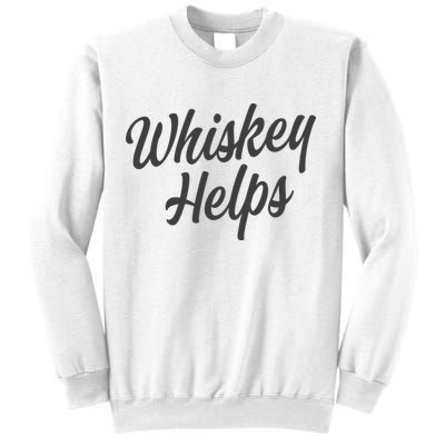 Whiskey Helps Funny Sweatshirt