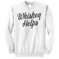 Whiskey Helps Funny Sweatshirt