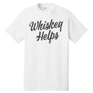 Whiskey Helps Funny Tall T-Shirt