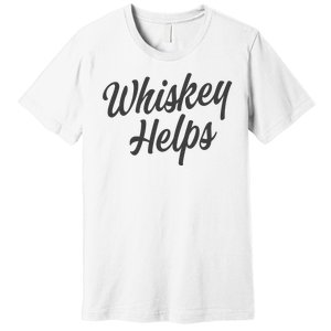 Whiskey Helps Funny Premium T-Shirt