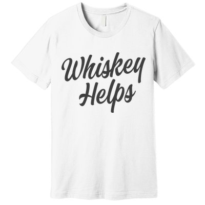 Whiskey Helps Funny Premium T-Shirt