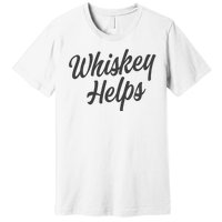 Whiskey Helps Funny Premium T-Shirt