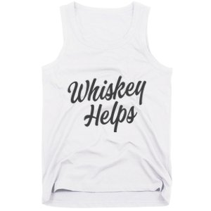 Whiskey Helps Funny Tank Top