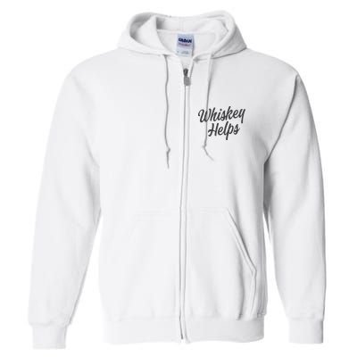 Whiskey Helps Funny Full Zip Hoodie