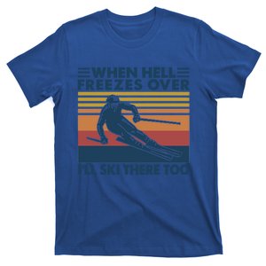 When Hell Freezes Over Ill Ski There Too Skiing Gift T-Shirt