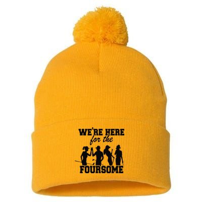 We're Here For The Foursome Funny Sarcasm Golf Lover Golfer Pom Pom 12in Knit Beanie