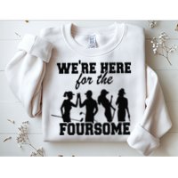 We're Here For The Foursome Funny Sarcasm Golf Lover Golfer Sweatshirt