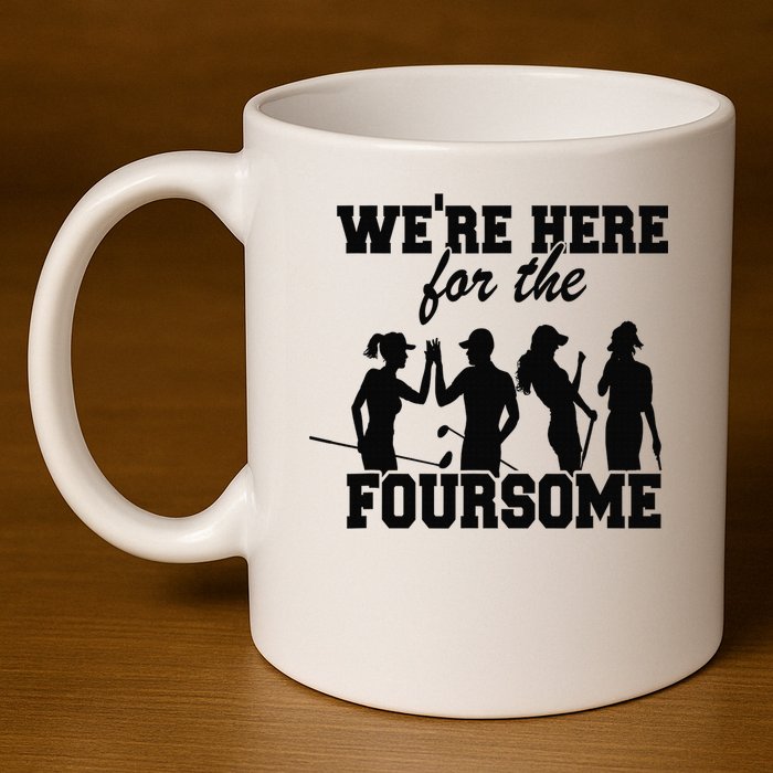 We're Here For The Foursome Funny Sarcasm Golf Lover Golfer 11oz C Handle Ceramic Mug