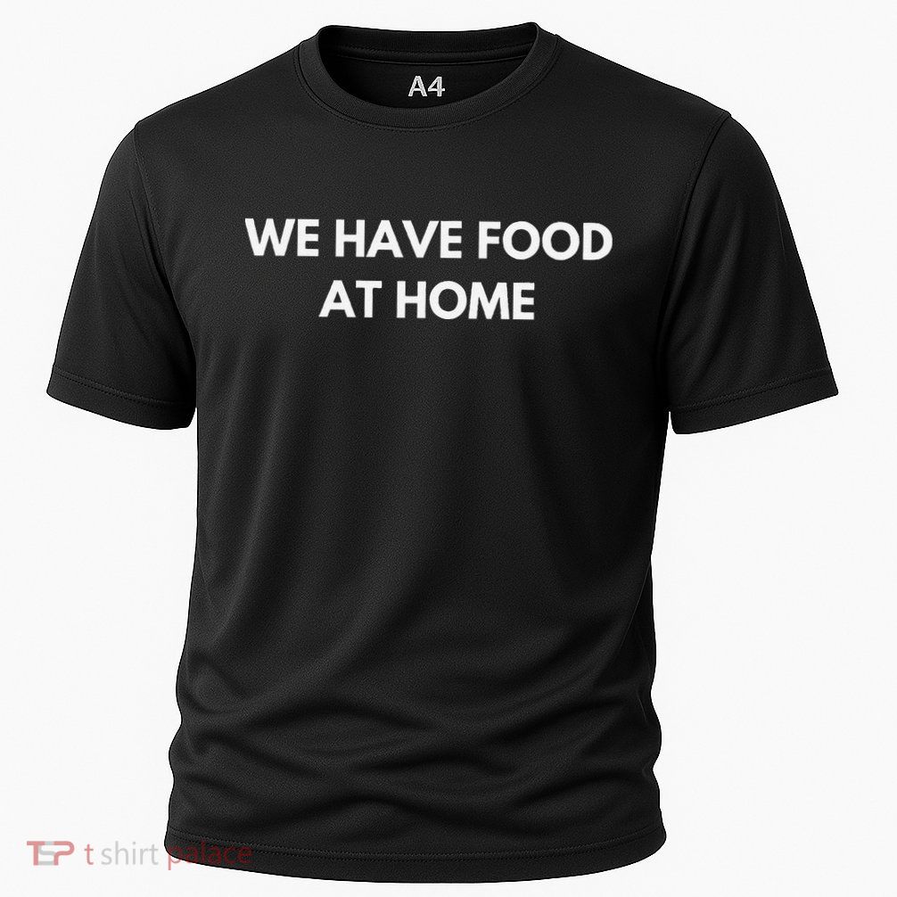 We Have Food at Home Sarcastic Mom Saying Mama Sarcasm Performance Shirt