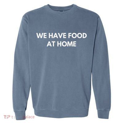 We Have Food at Home Sarcastic Mom Saying Mama Sarcasm Garment-Dyed Sweatshirt