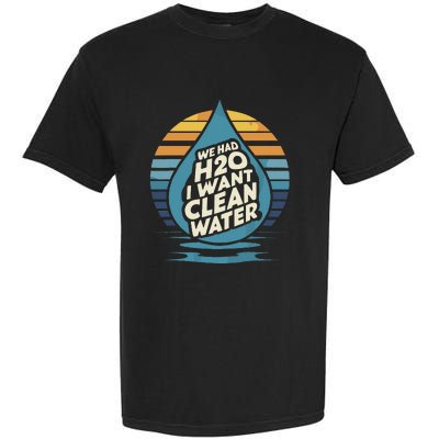 We Had H2o I Want Cleaning Water The Cleanest Water Garment-Dyed Heavyweight T-Shirt