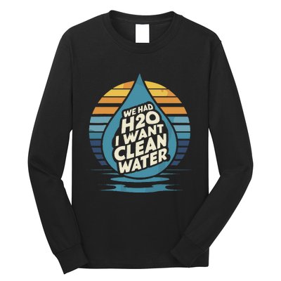 We Had H2o I Want Cleaning Water The Cleanest Water Long Sleeve Shirt