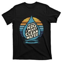 We Had H2o I Want Cleaning Water The Cleanest Water T-Shirt