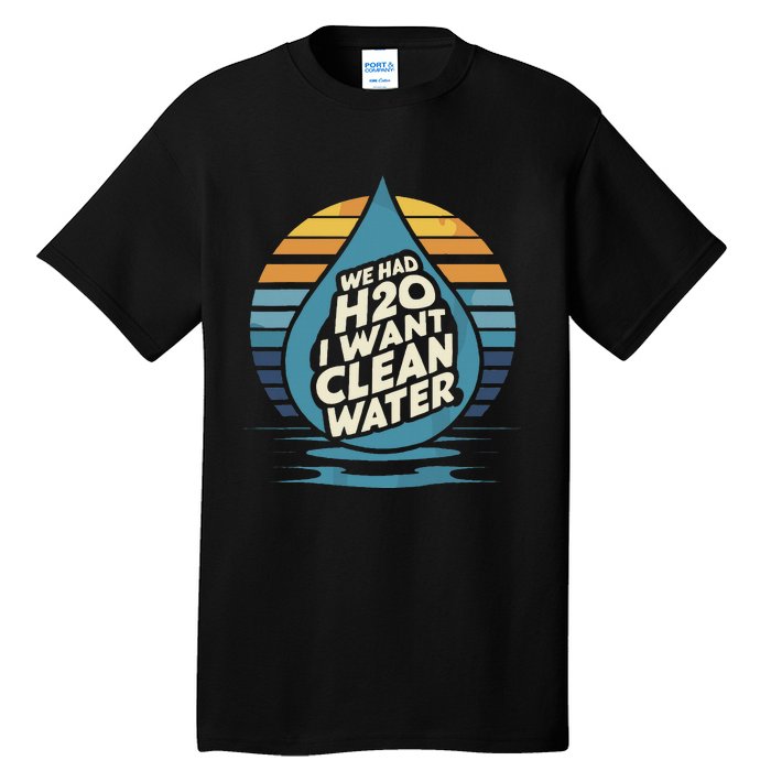 We Had H2o I Want Cleaning Water The Cleanest Water Tall T-Shirt