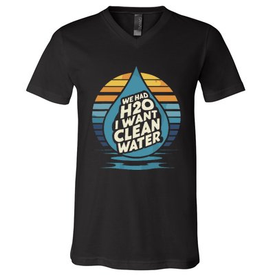 We Had H2o I Want Cleaning Water The Cleanest Water V-Neck T-Shirt