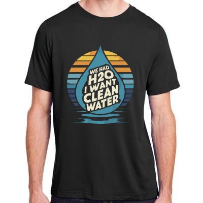 We Had H2o I Want Cleaning Water The Cleanest Water Adult ChromaSoft Performance T-Shirt