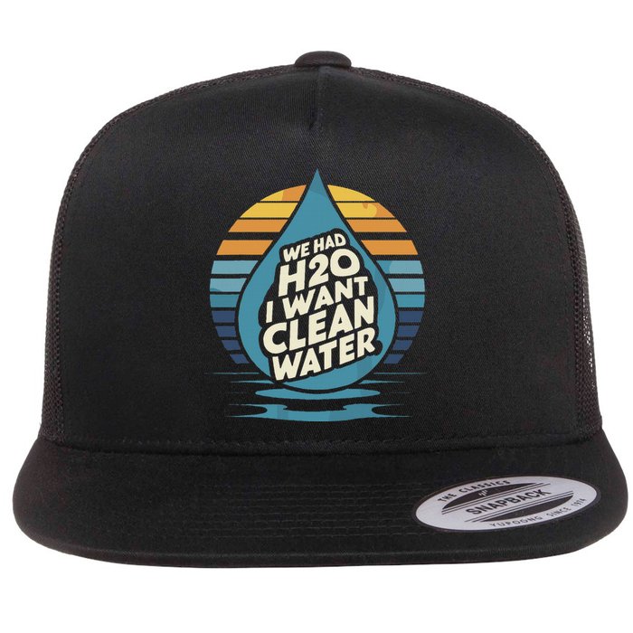 We Had H2o I Want Cleaning Water The Cleanest Water Flat Bill Trucker Hat