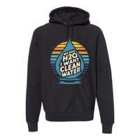 We Had H2o I Want Cleaning Water The Cleanest Water Premium Hoodie