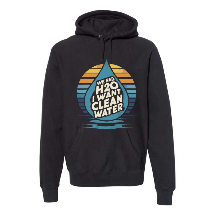 We Had H2o I Want Cleaning Water The Cleanest Water Premium Hoodie