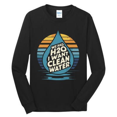 We Had H2o I Want Cleaning Water The Cleanest Water Tall Long Sleeve T-Shirt