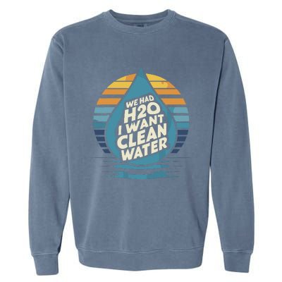 We Had H2o I Want Cleaning Water The Cleanest Water Garment-Dyed Sweatshirt