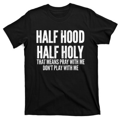 Womens Half Hood Half Holy That Means Pray With Me Funny T-Shirt