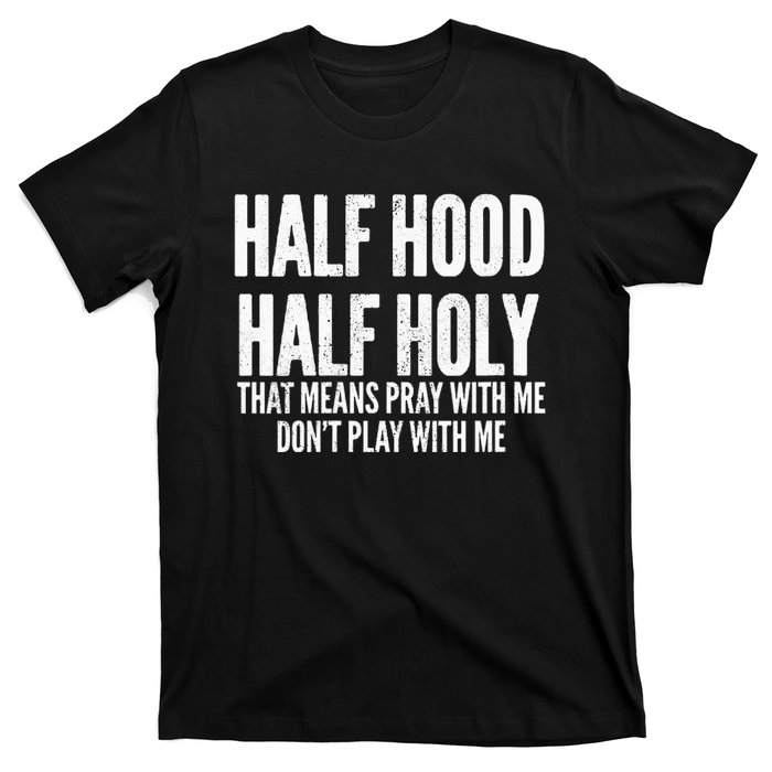 Womens Half Hood Half Holy That Means Pray With Me Funny T-Shirt