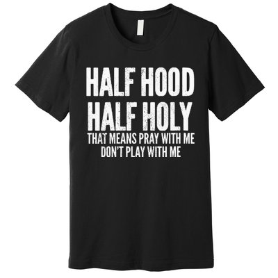 Womens Half Hood Half Holy That Means Pray With Me Funny Premium T-Shirt