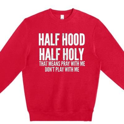 Womens Half Hood Half Holy That Means Pray With Me Funny Premium Crewneck Sweatshirt