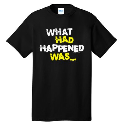 What Had Happened Was Funny Trendy Meme N Graphic Humor Tall T-Shirt